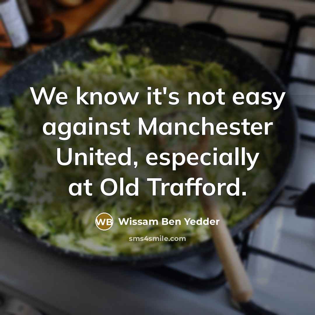 “We know it's not easy against Manchester United, especially at…” quote by Wissam Ben Yedder