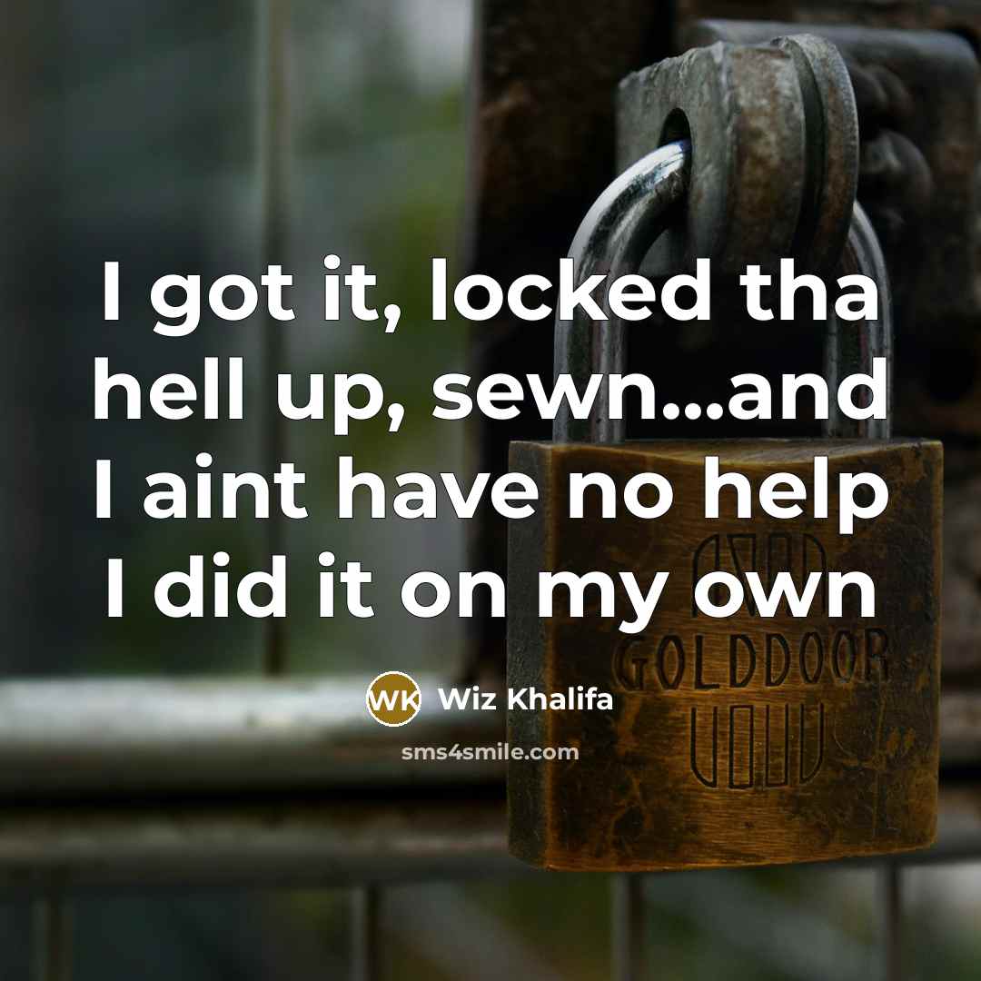 “I got it, locked tha hell up, sewn...and I aint…” quote by Wiz Khalifa