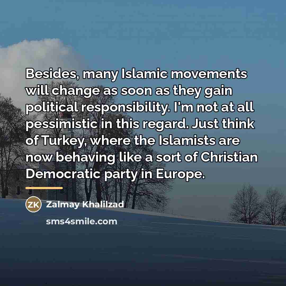“Besides, many Islamic movements will change as soon as they…” quote by Zalmay Khalilzad