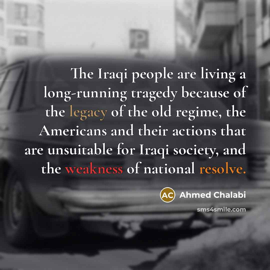 “The Iraqi people are living a long-running tragedy because of…” quote by Ahmed Chalabi