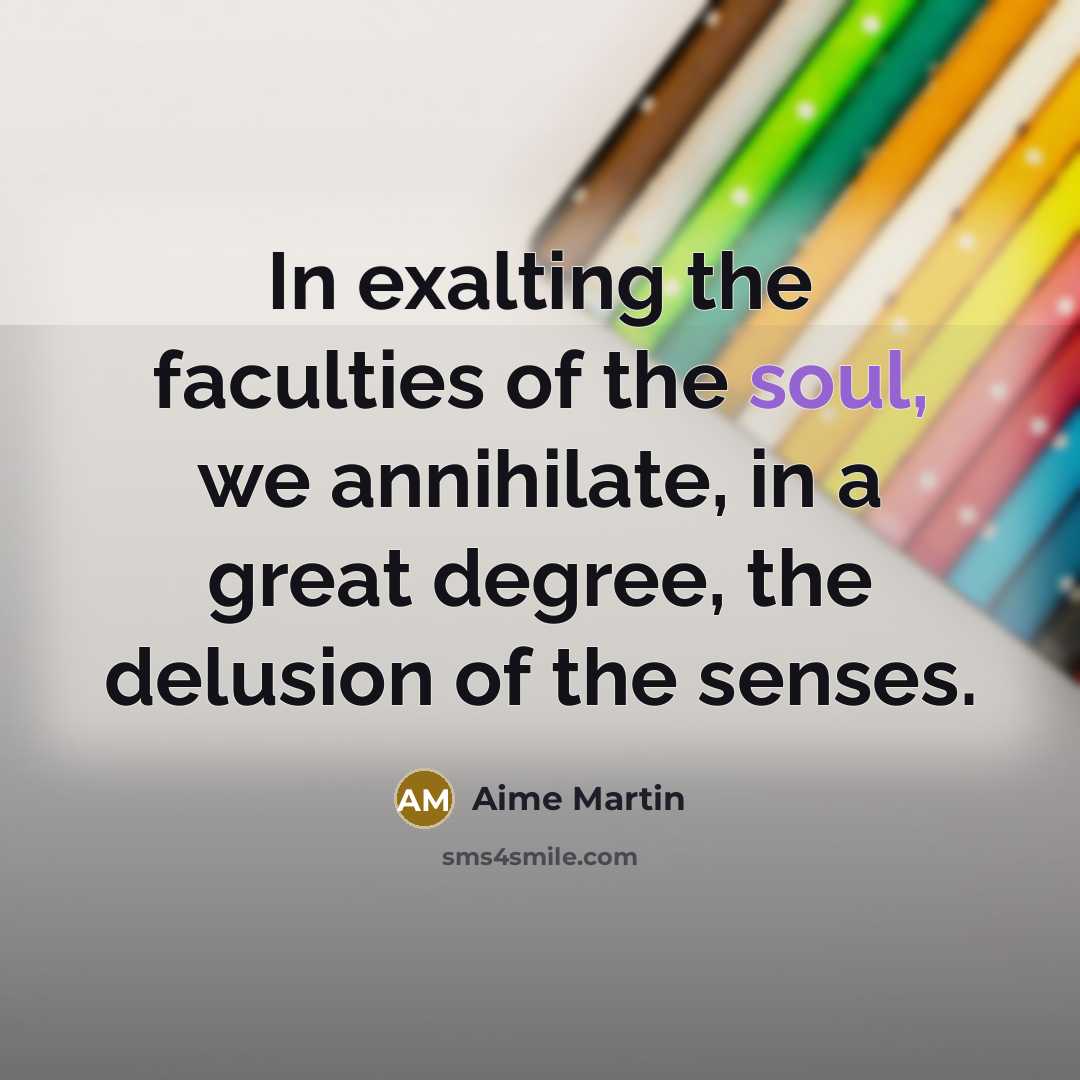“In exalting the faculties of the soul, we annihilate, in…” quote by Aime Martin
