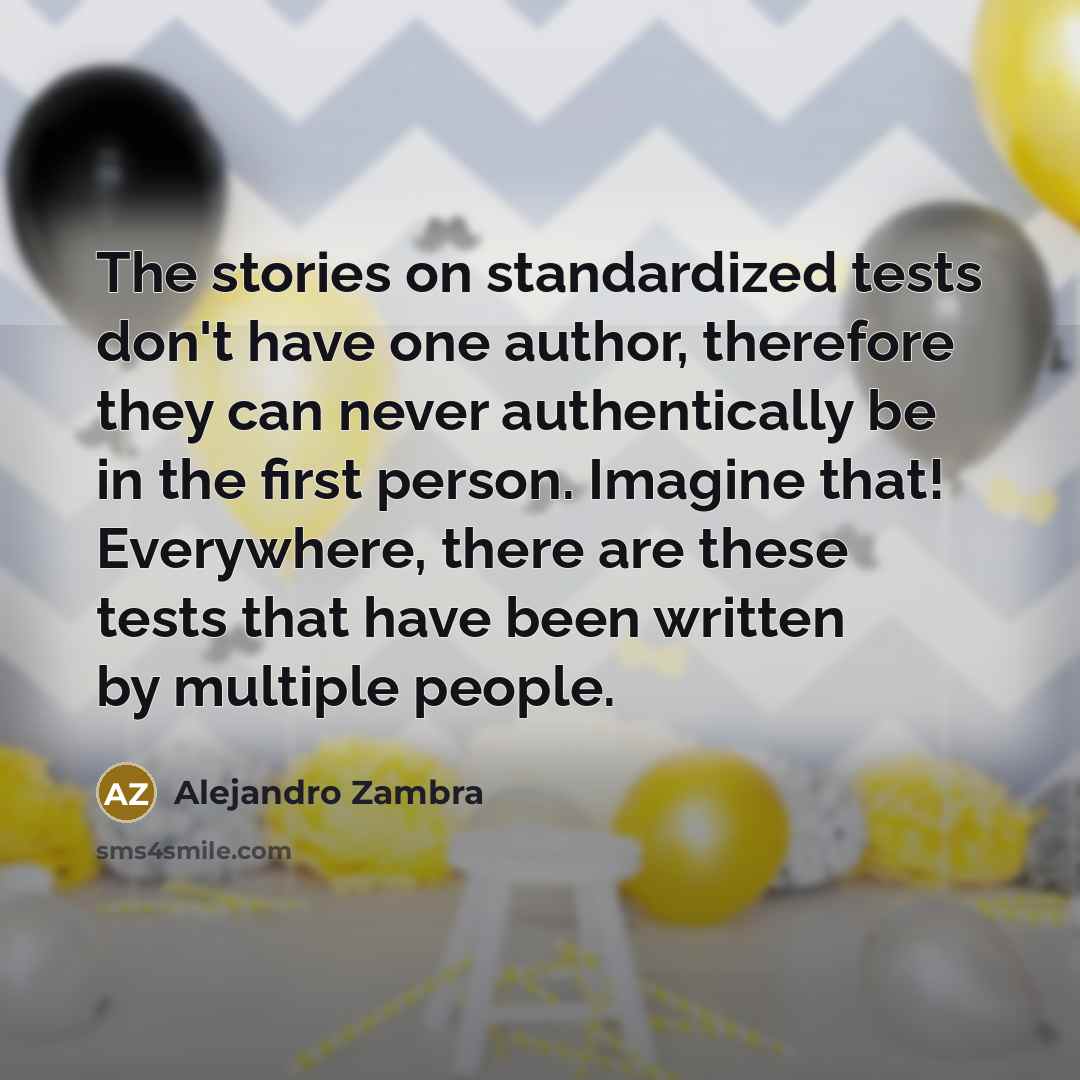 “The stories on standardized tests don't have one author, therefore…” quote by Alejandro Zambra