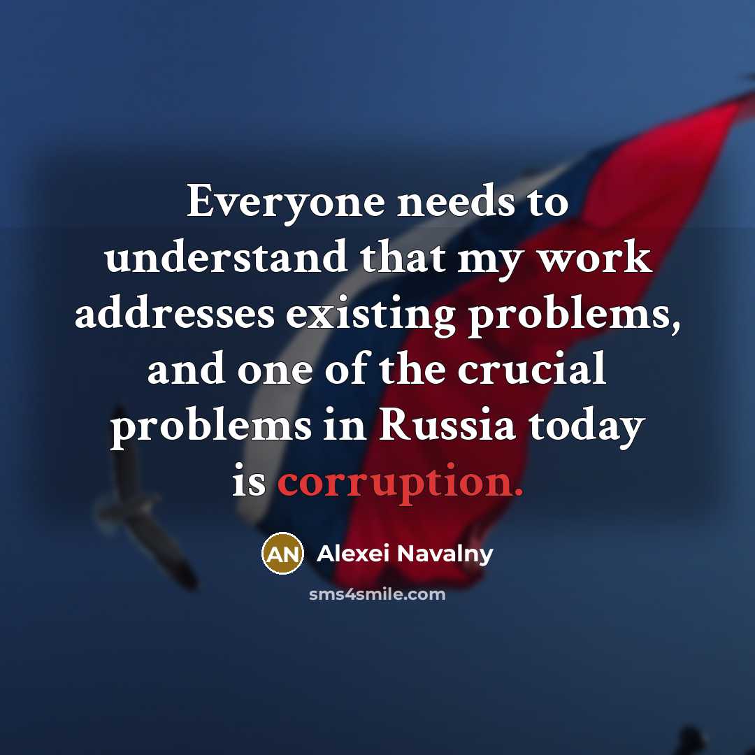 “Everyone needs to understand that my work addresses existing problems,…” quote by Alexei Navalny