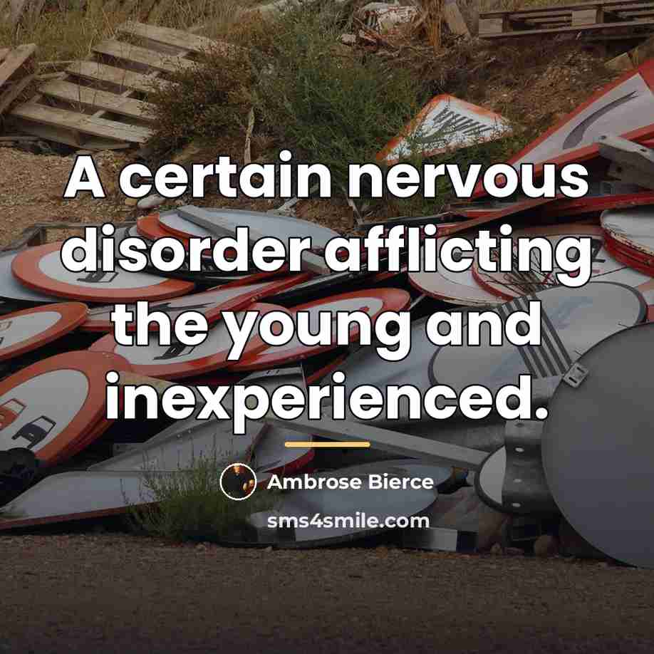 “A certain nervous disorder afflicting the young and inexperienced.…” quote by Ambrose Bierce