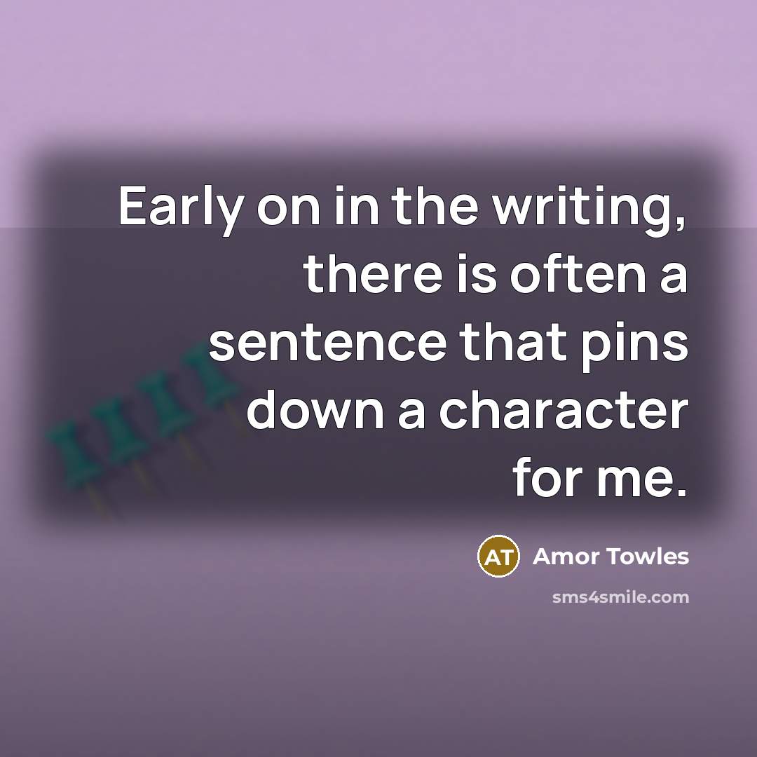“Early on in the writing, there is often a sentence…” quote by Amor Towles
