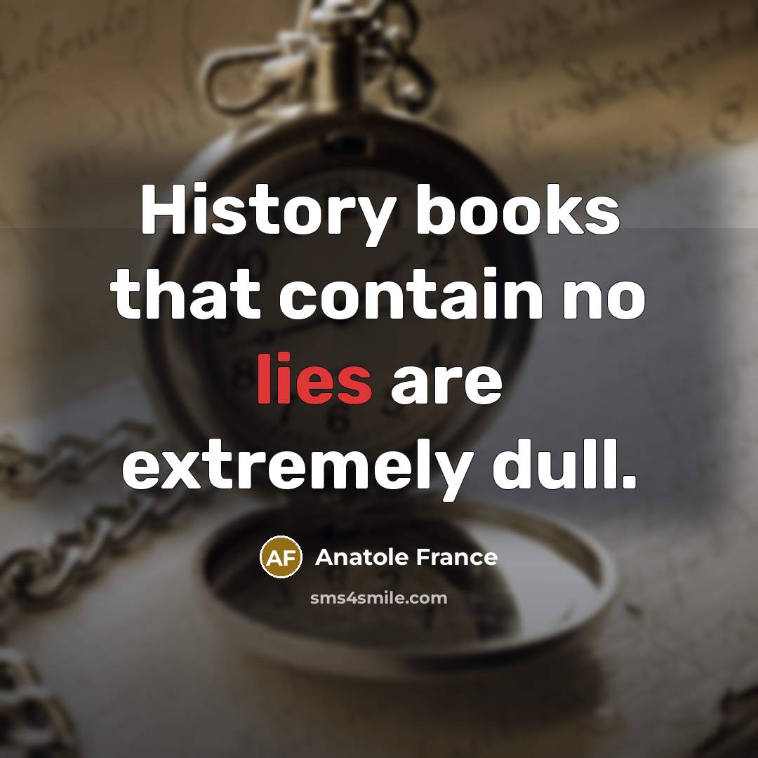 “History books that contain no lies are extremely dull.…” quote by Anatole France