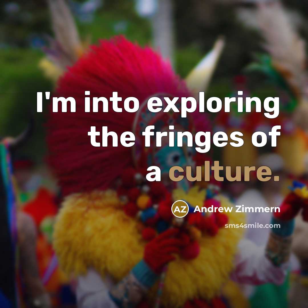 “I'm into exploring the fringes of a culture.…” quote by Andrew Zimmern