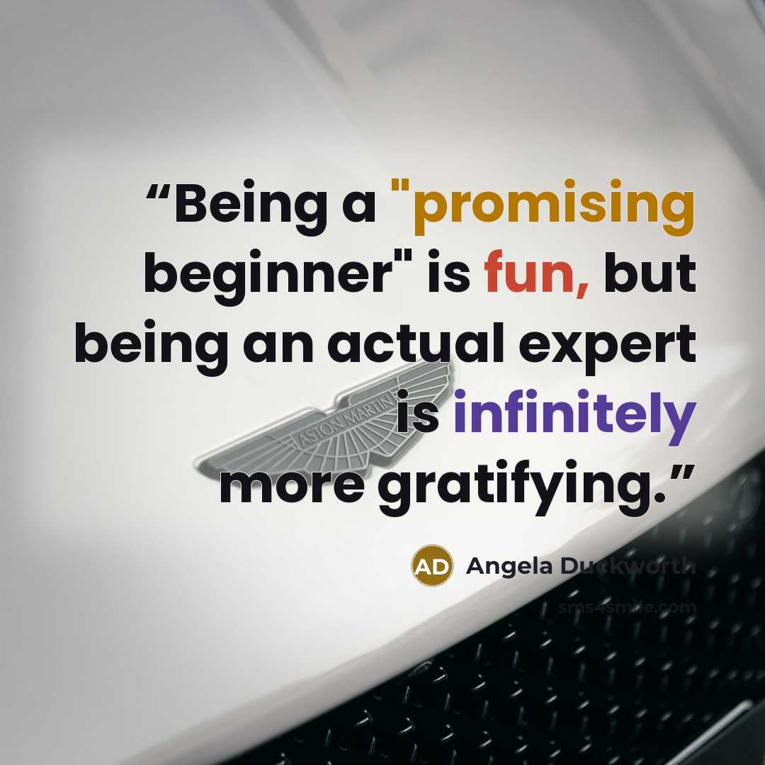 “Being a "promising beginner" is fun, but being an actual expert is infinitely more gratifying.” quote by Angela Duckworth