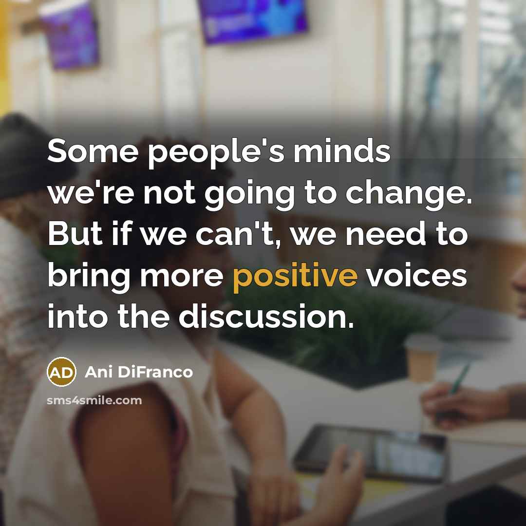 “Some people's minds we're not going to change. But if…” quote by Ani DiFranco