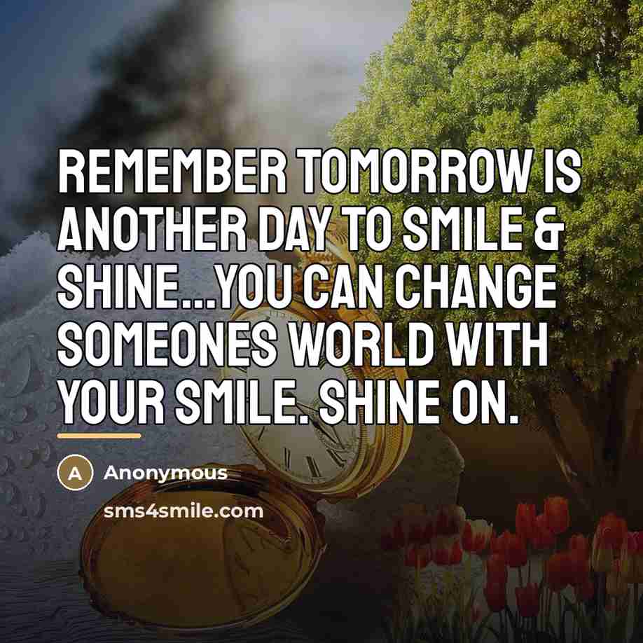 “Remember tomorrow is another day to smile & shine...You can…” quote by Anonymous