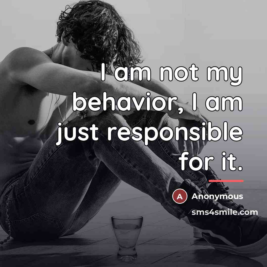 “I am not my behavior, I am just responsible for…” quote by Anonymous