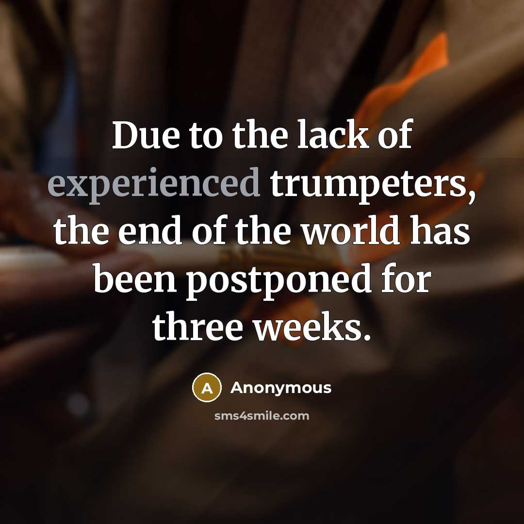 “Due to the lack of experienced trumpeters, the end of…” quote by Anonymous