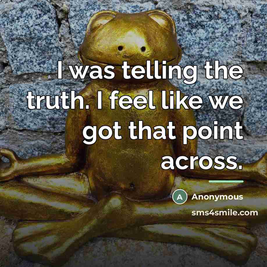 “I was telling the truth. I feel like we got…” quote by Anonymous