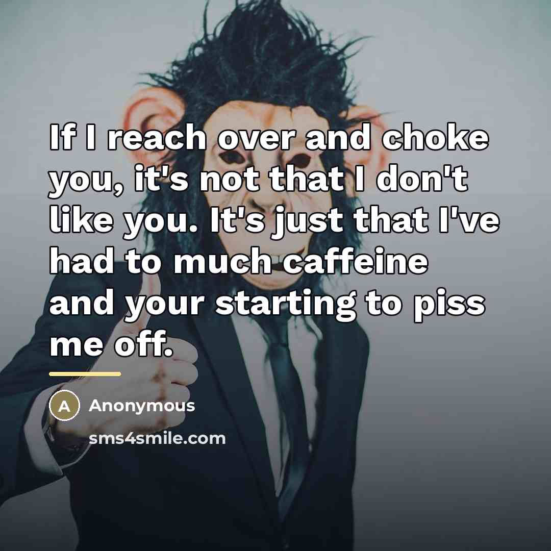 “If I reach over and choke you, it's not that…” quote by Anonymous