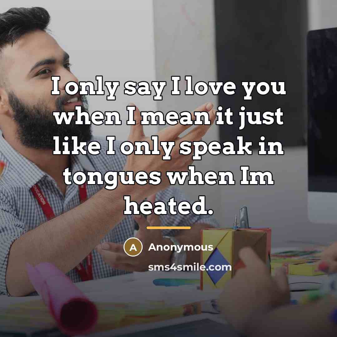 “I only say I love you when I mean it…” quote by Anonymous