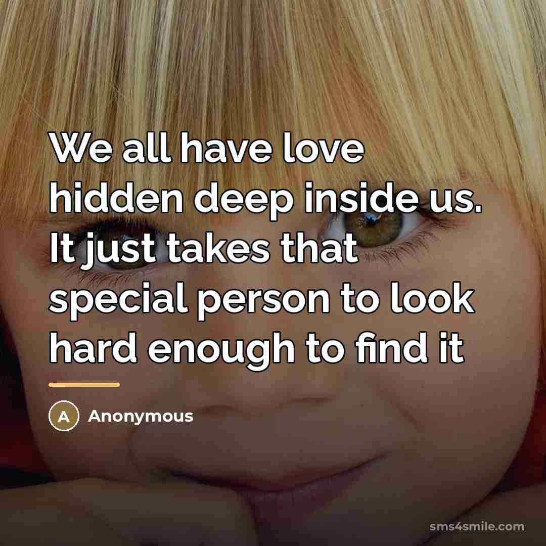 “We all have love hidden deep inside us. It just…” quote by Anonymous