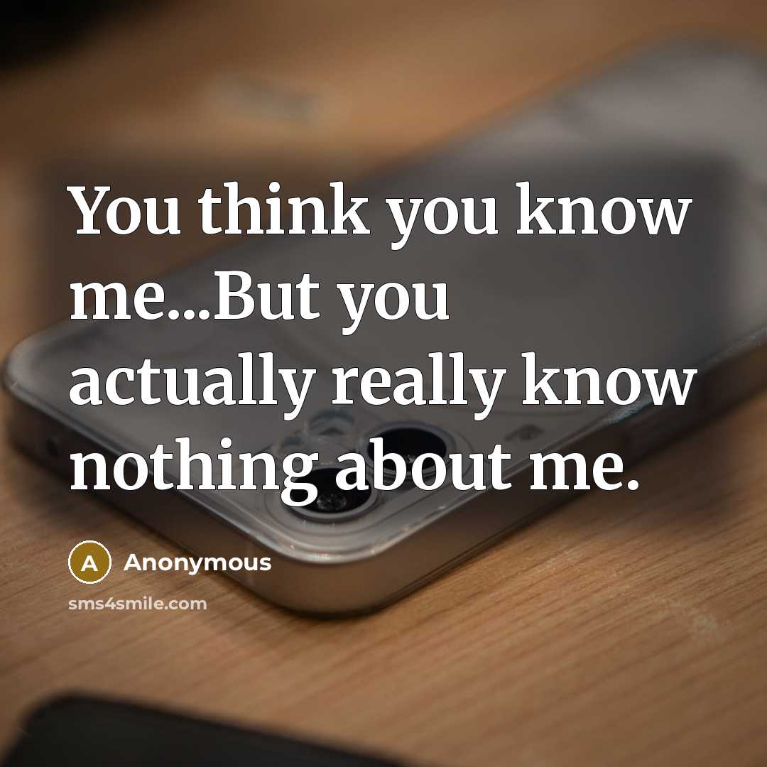 “You think you know me...But you actually really know nothing about me.” quote by Anonymous