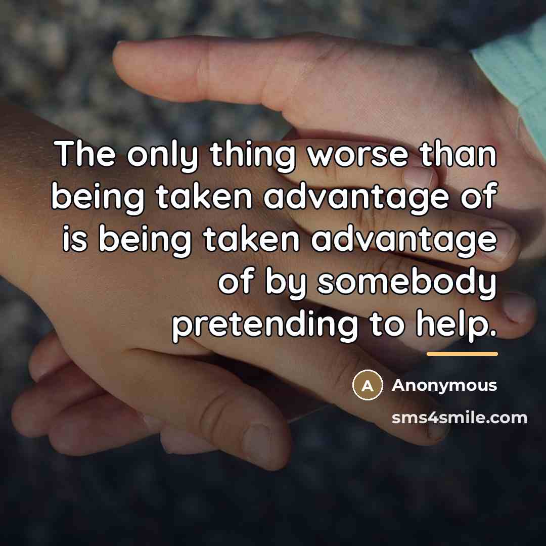 “The only thing worse than being taken advantage of is…” quote by Anonymous