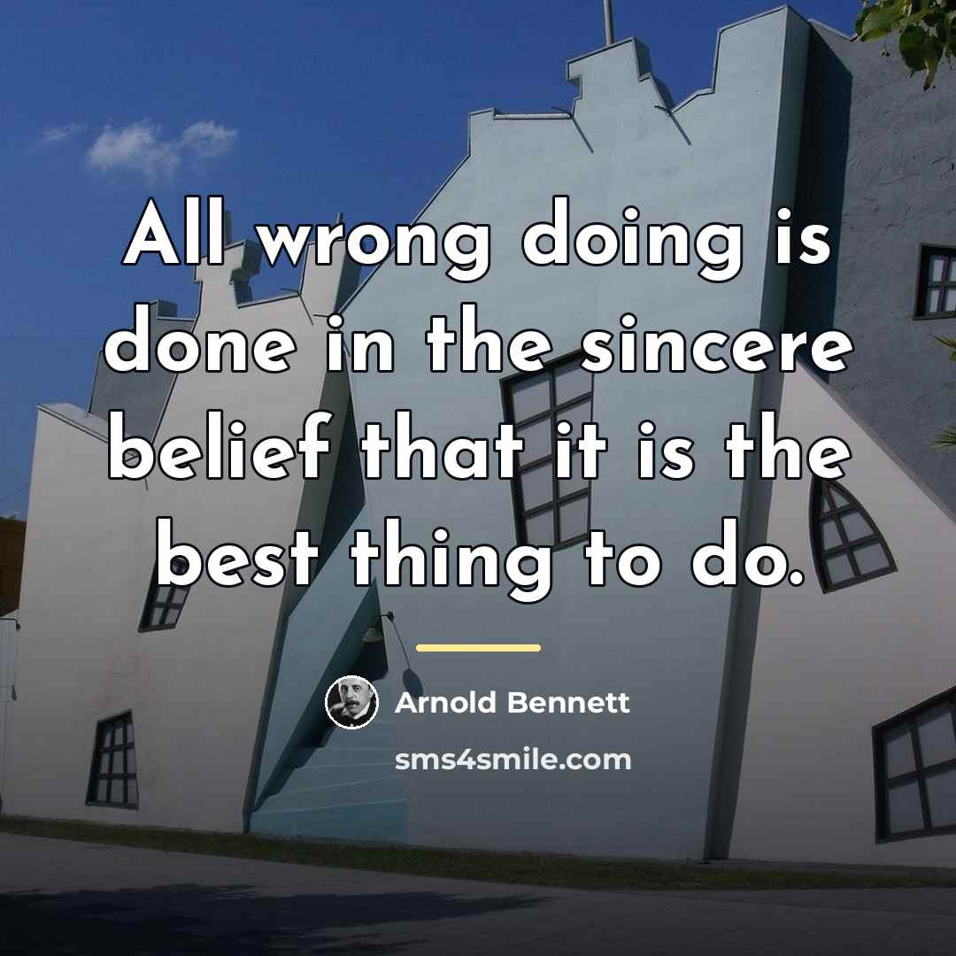 “All wrong doing is done in the sincere belief that…” quote by Arnold Bennett