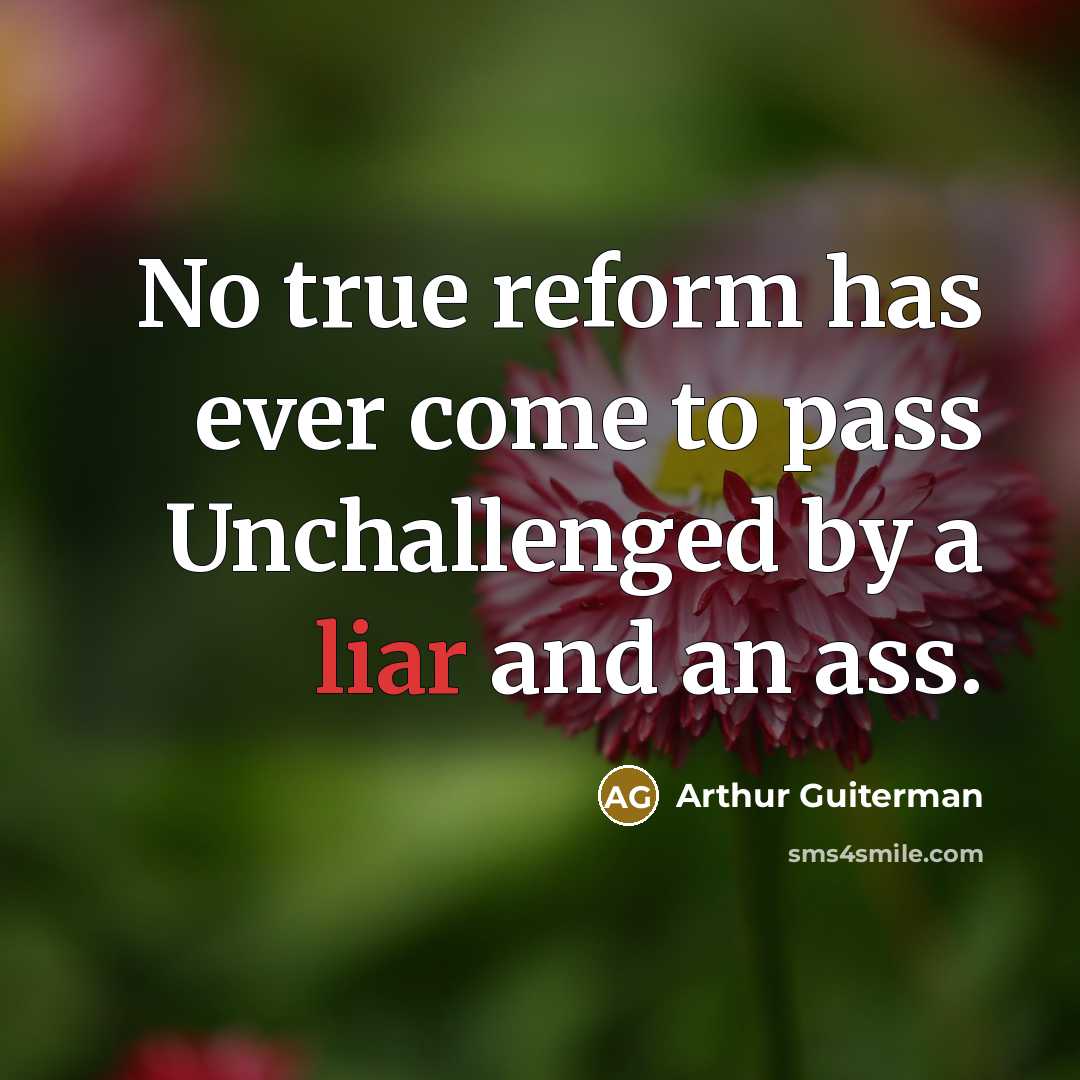 “No true reform has ever come to pass Unchallenged by…” quote by Arthur Guiterman