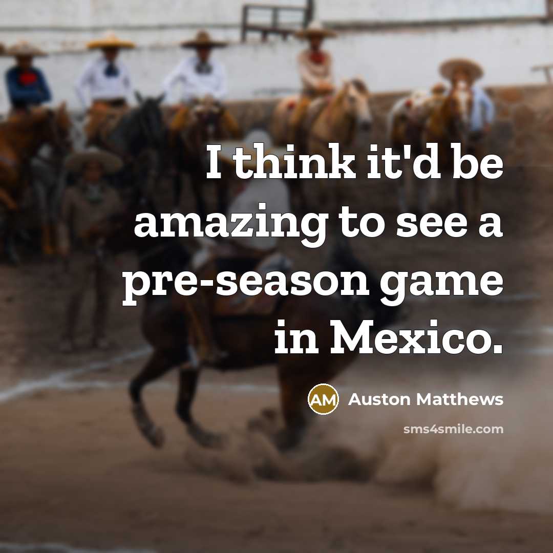 “I think it'd be amazing to see a pre-season game…” quote by Auston Matthews