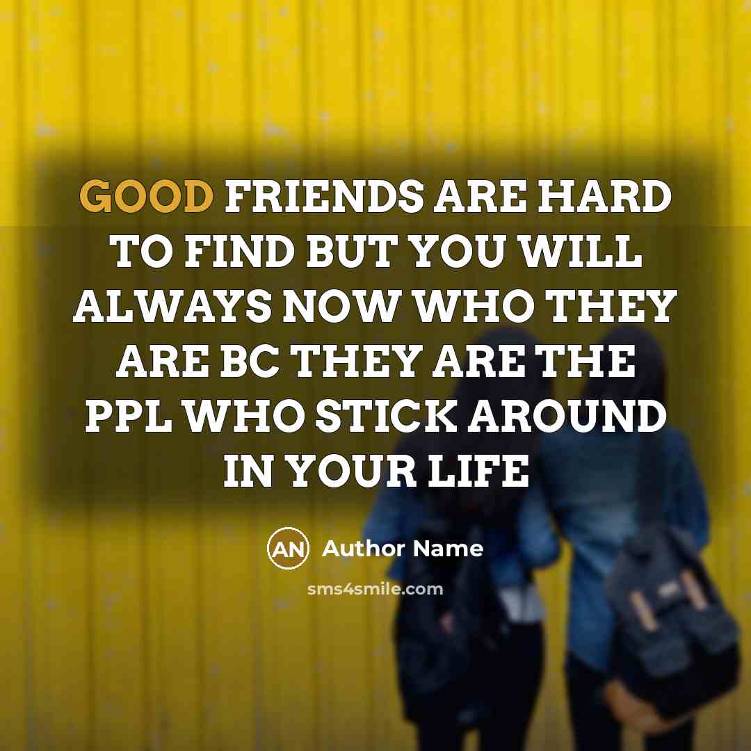 “GOOD FRIENDS ARE HARD TO FIND BUT YOU WILL ALWAYS…” quote by Author Name
