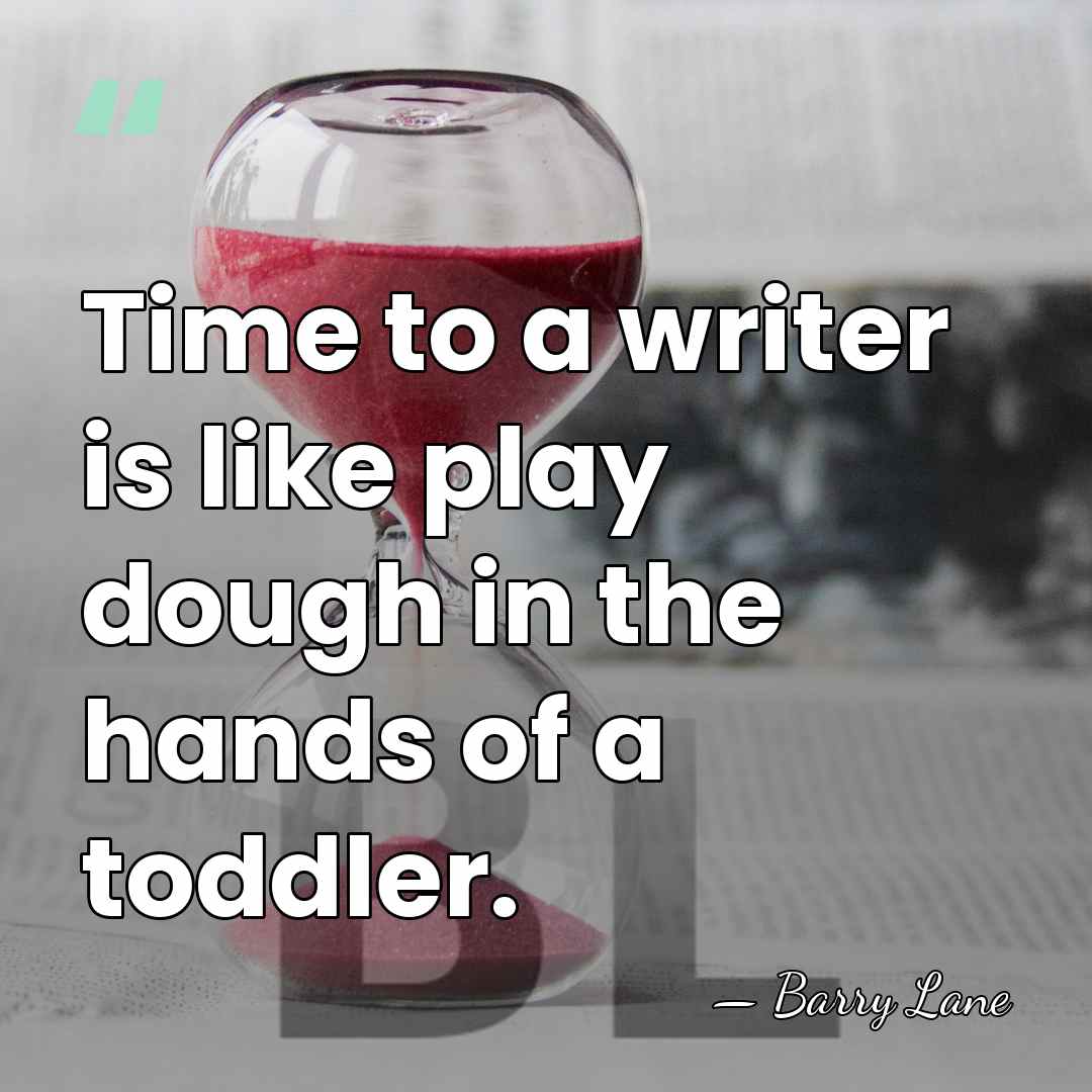 Time to a writer is like play dough in the hands of&hellip; - Barry Lane