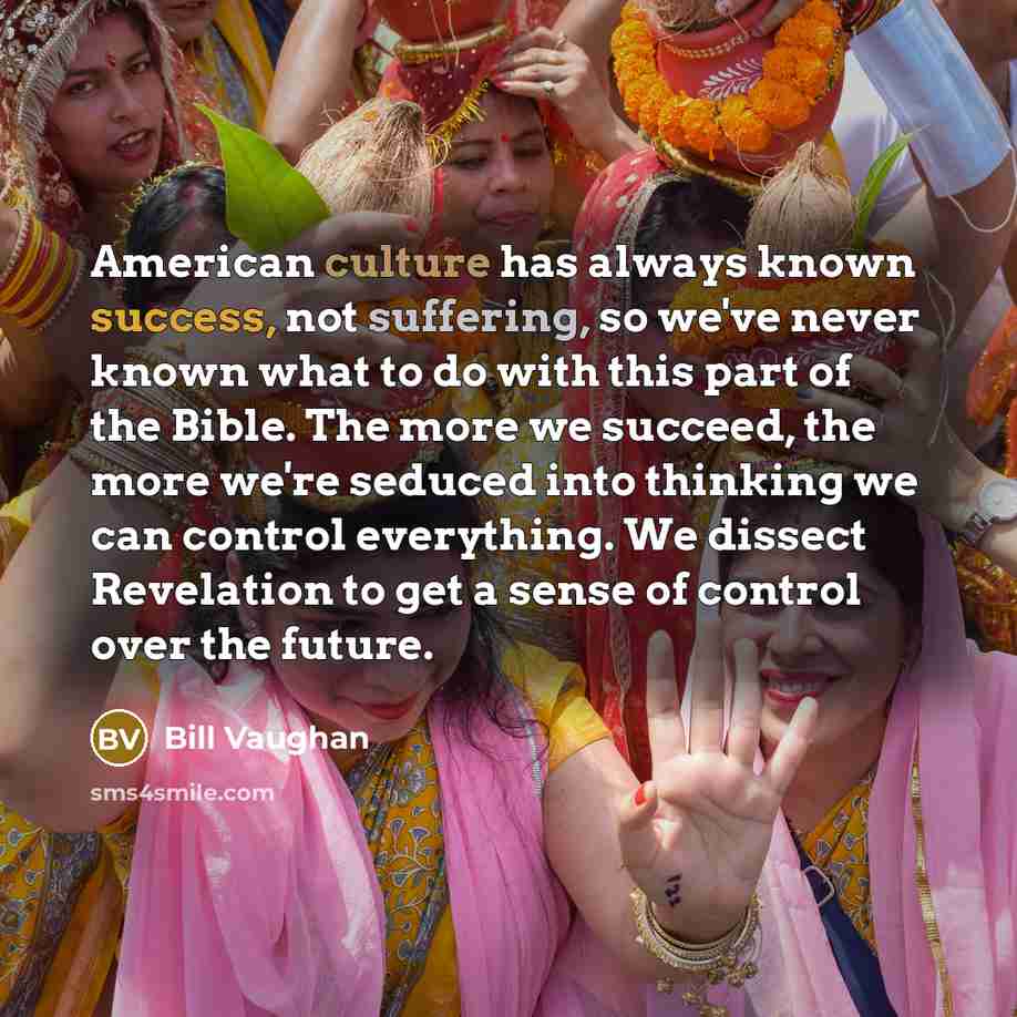 “American culture has always known success, not suffering, so we've…” quote by Bill Vaughan