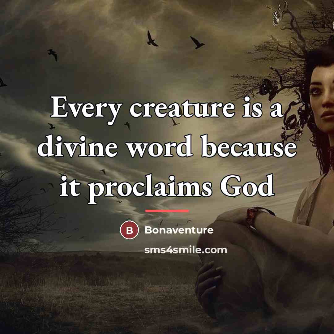 “Every creature is a divine word because it proclaims God…” quote by Bonaventure