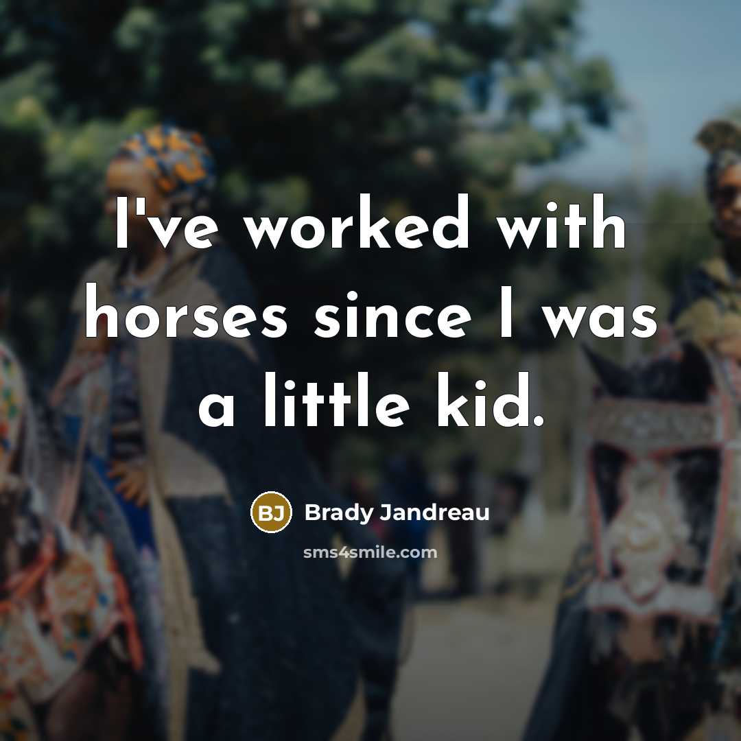 “I've worked with horses since I was a little kid.…” quote by Brady Jandreau