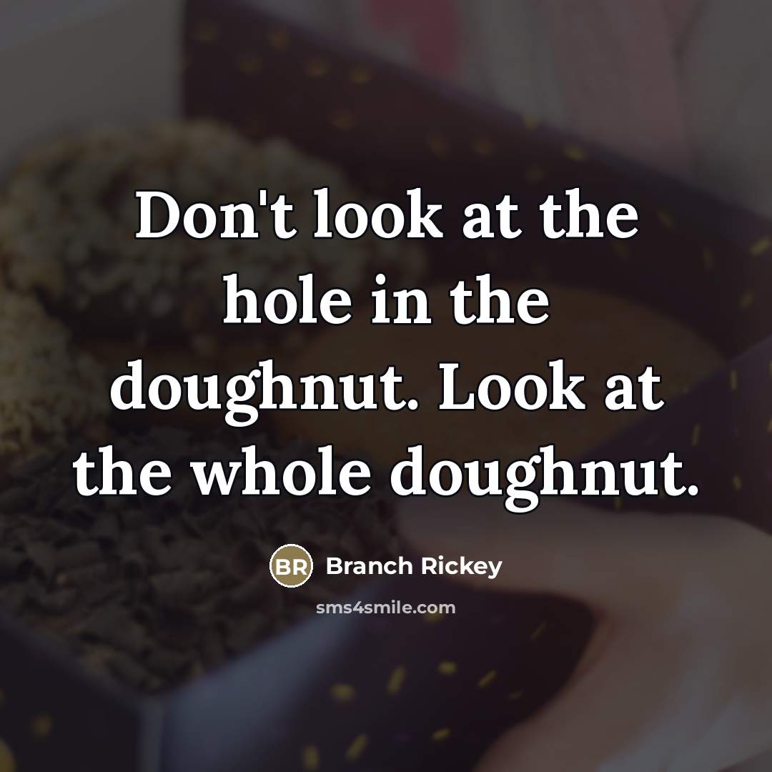 “Don't look at the hole in the doughnut. Look at…” quote by Branch Rickey