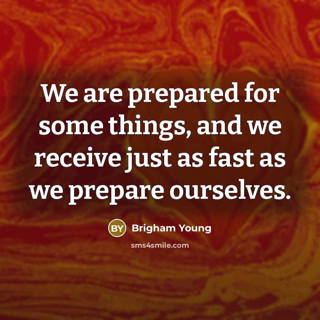 “We are prepared for some things, and we receive just…” quote by Brigham Young