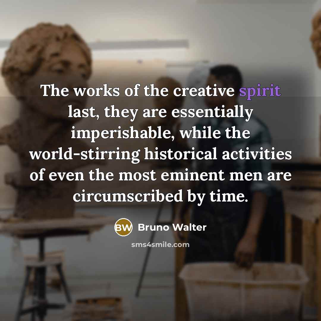 “The works of the creative spirit last, they are essentially…” quote by Bruno Walter