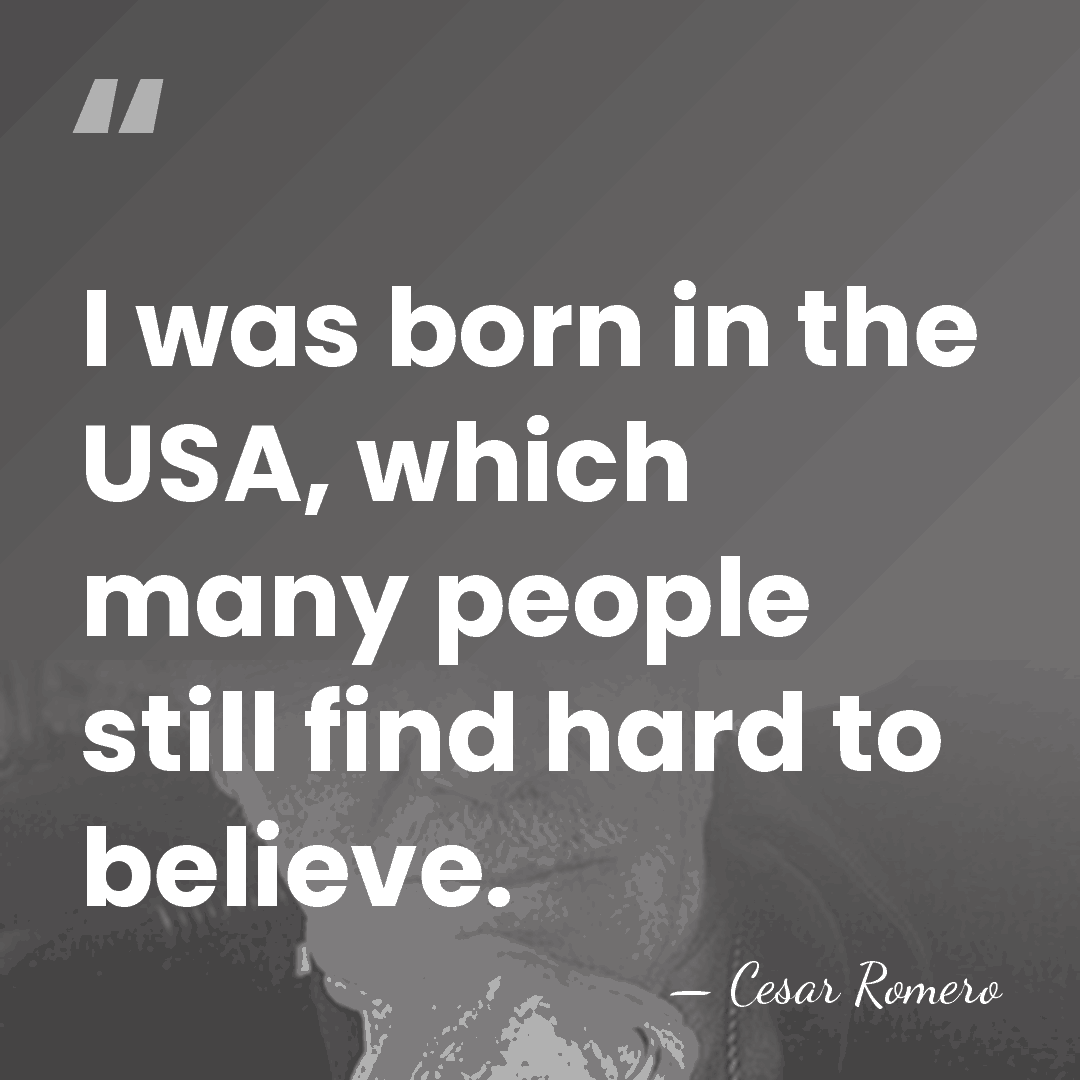 I was born in the USA, which many people still find hard&hellip; - Cesar Romero