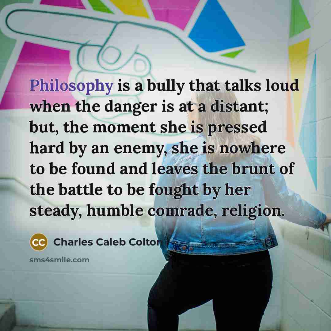 “Philosophy is a bully that talks loud when the danger…” quote by Charles Caleb Colton