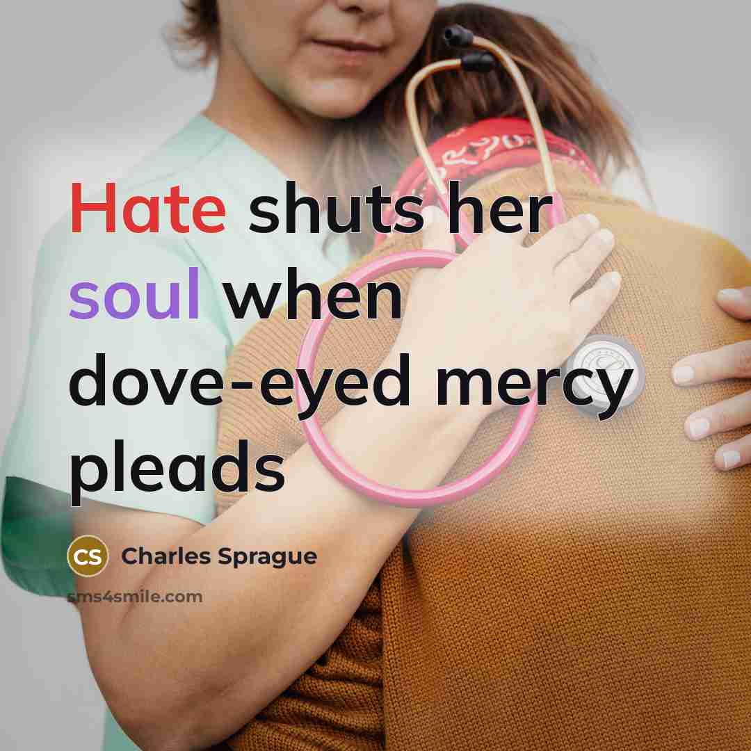 “Hate shuts her soul when dove-eyed mercy pleads” quote by Charles Sprague