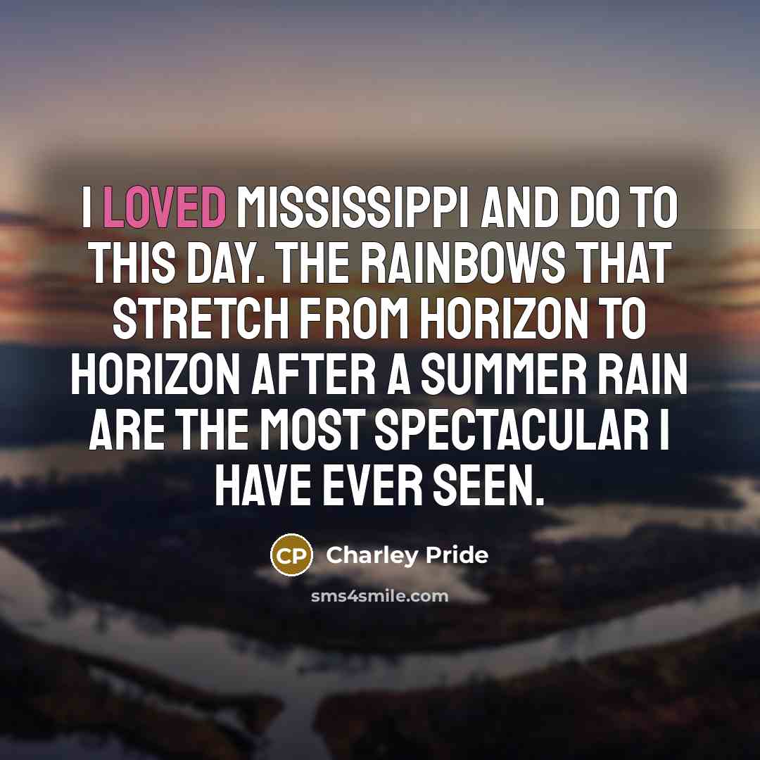 “I loved Mississippi and do to this day. The rainbows…” quote by Charley Pride