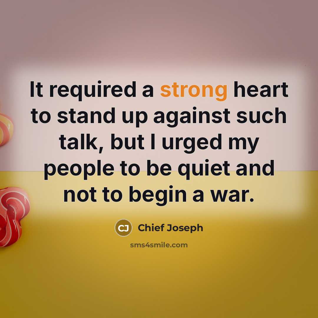 “It required a strong heart to stand up against such…” quote by Chief Joseph