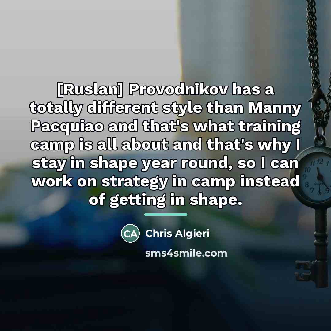 “[Ruslan] Provodnikov has a totally different style than Manny Pacquiao…” quote by Chris Algieri