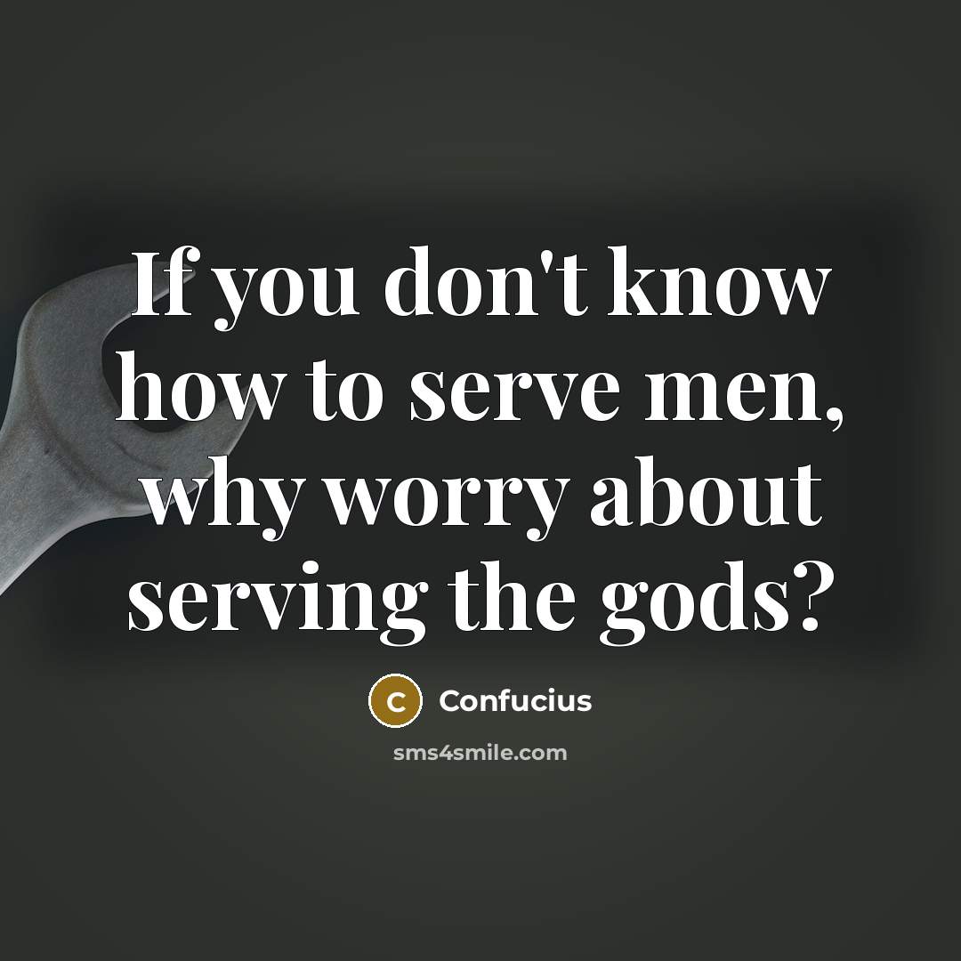 “If you don't know how to serve men, why worry…” quote by Confucius