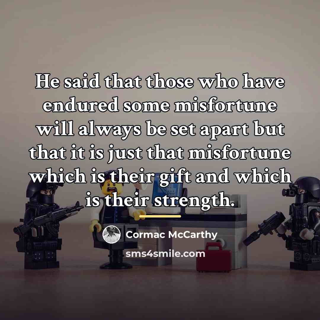 “He said that those who have endured some misfortune will…” quote by Cormac McCarthy