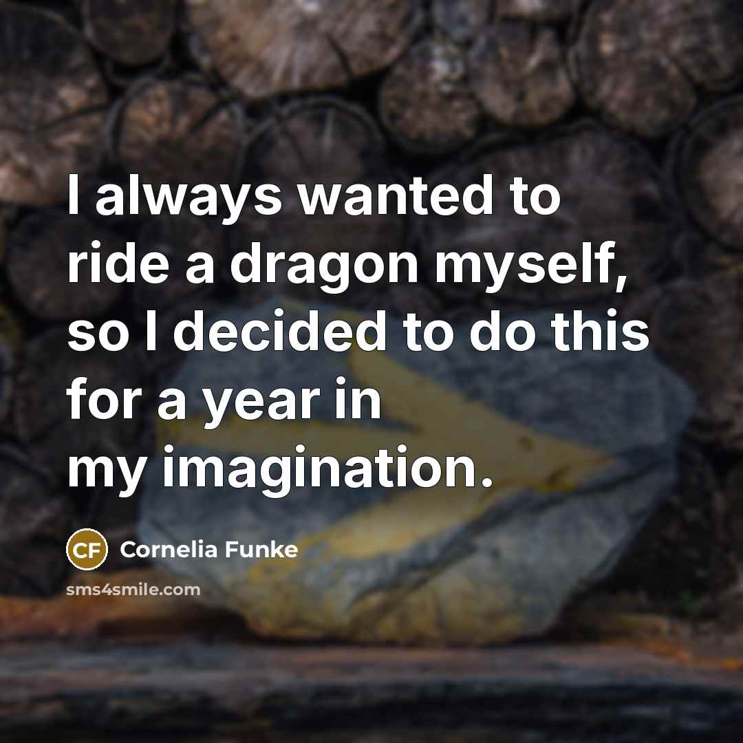 “I always wanted to ride a dragon myself, so I…” quote by Cornelia Funke