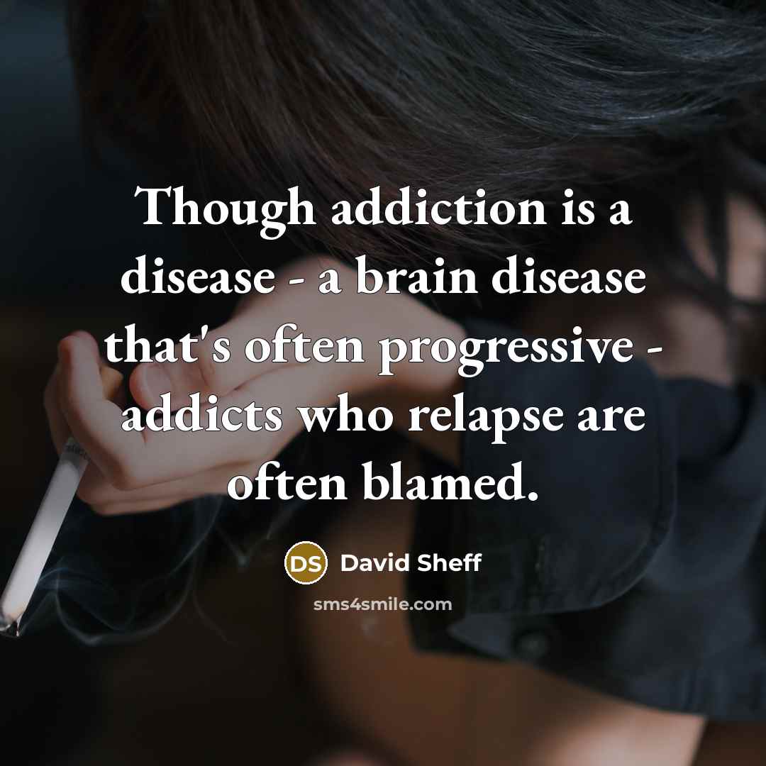 “Though addiction is a disease - a brain disease that's…” quote by David Sheff