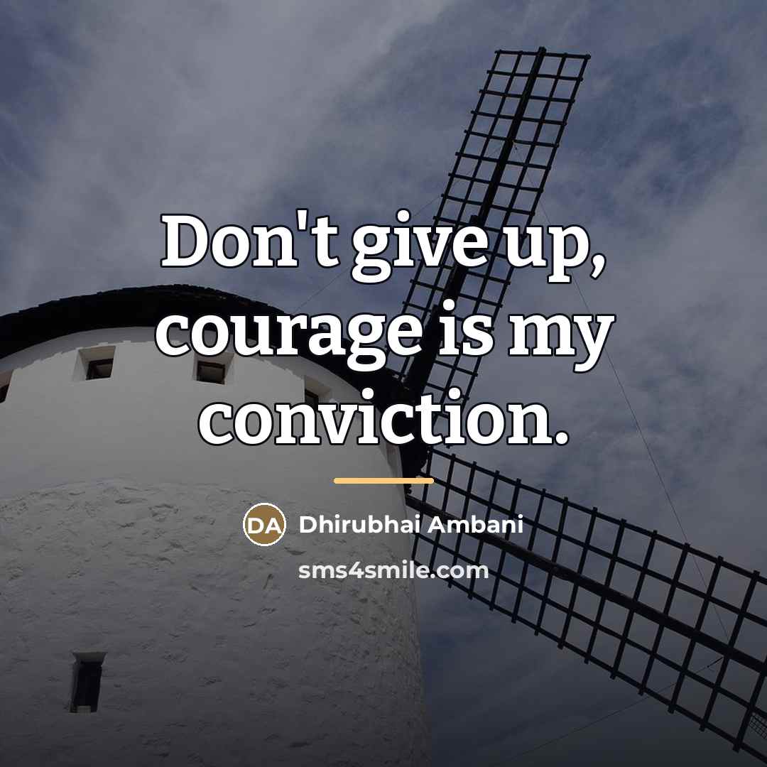 “Don't give up, courage is my conviction.…” quote by Dhirubhai Ambani