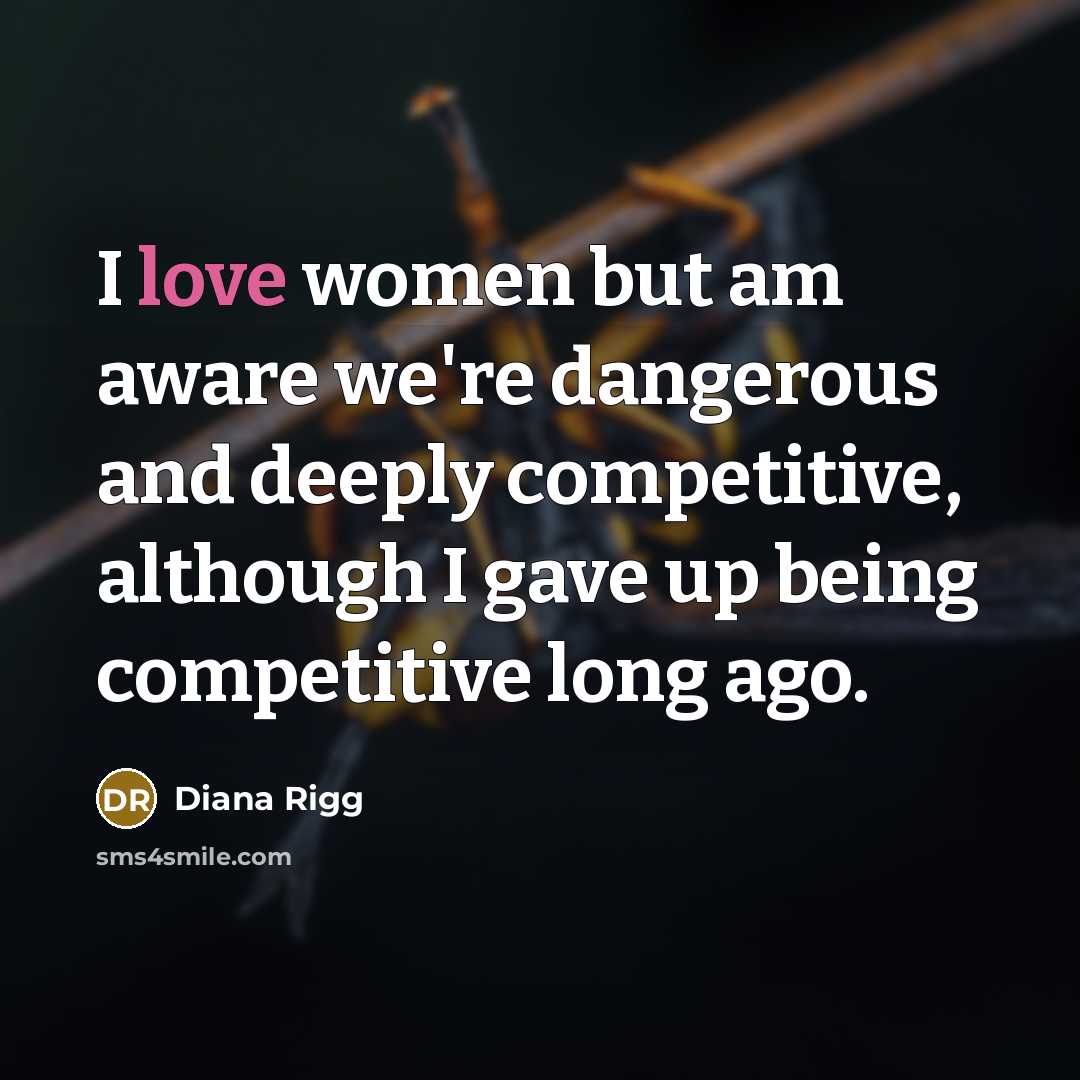 “I love women but am aware we're dangerous and deeply…” quote by Diana Rigg