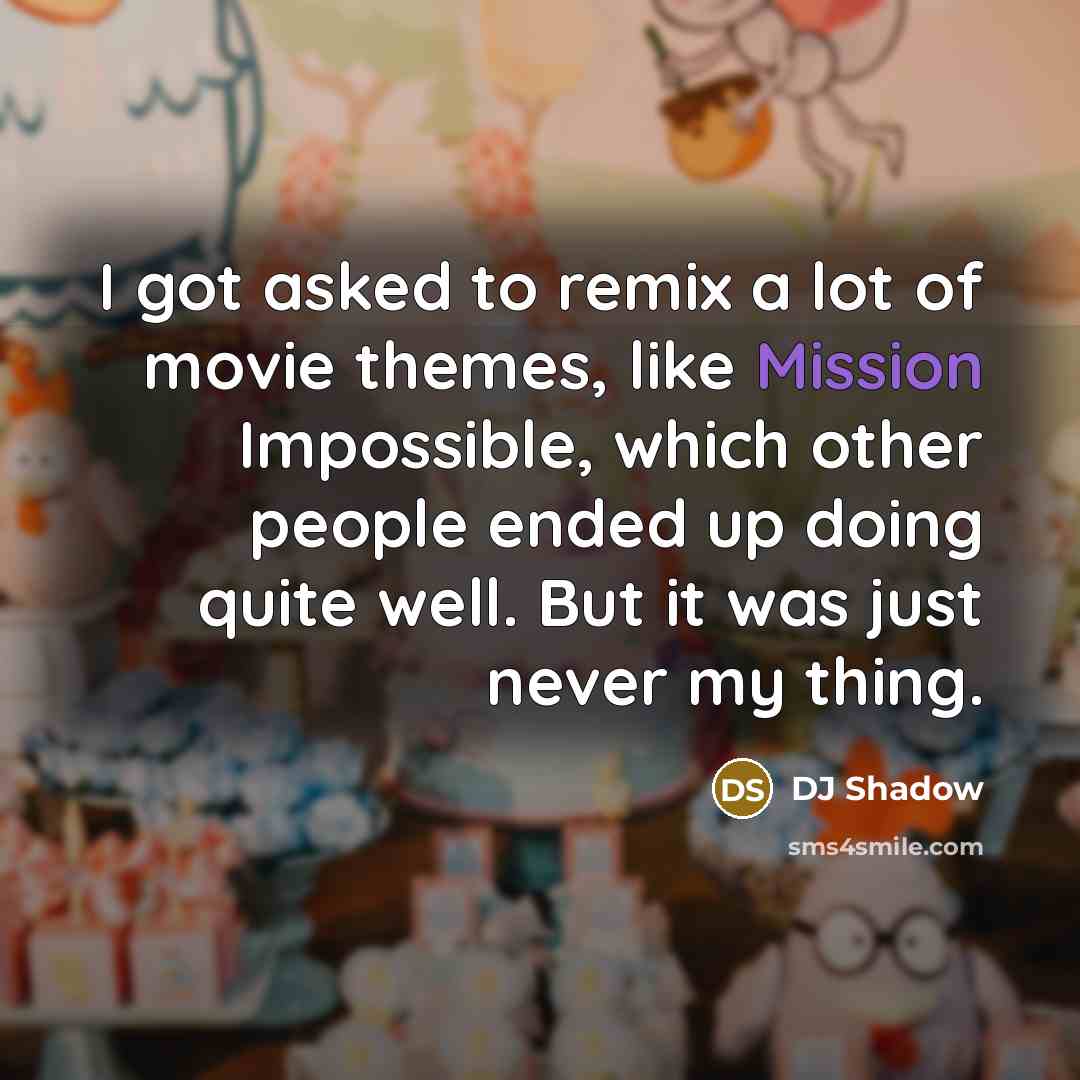“I got asked to remix a lot of movie themes,…” quote by DJ Shadow