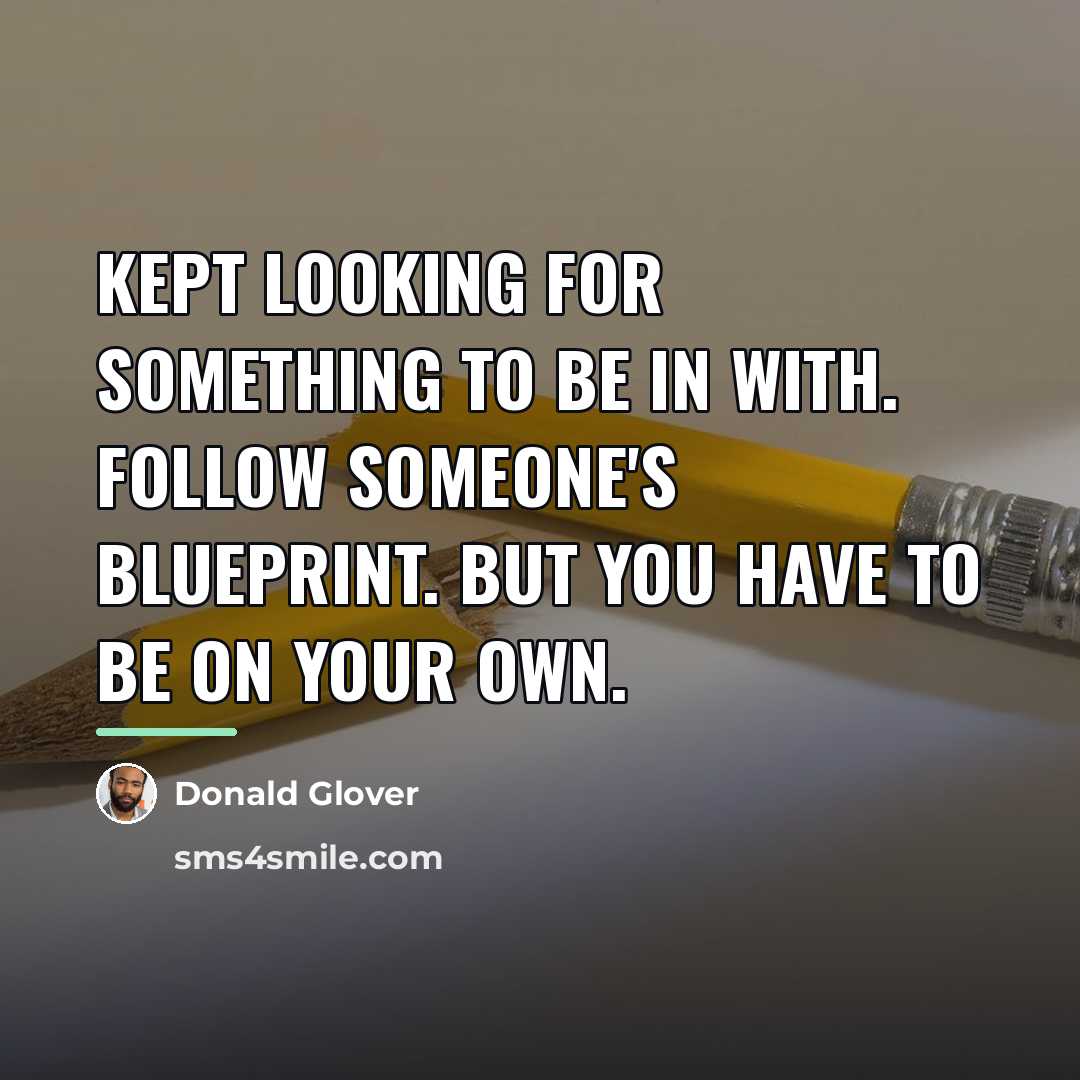 “Kept looking for something to be in with. Follow someone's…” quote by Donald Glover