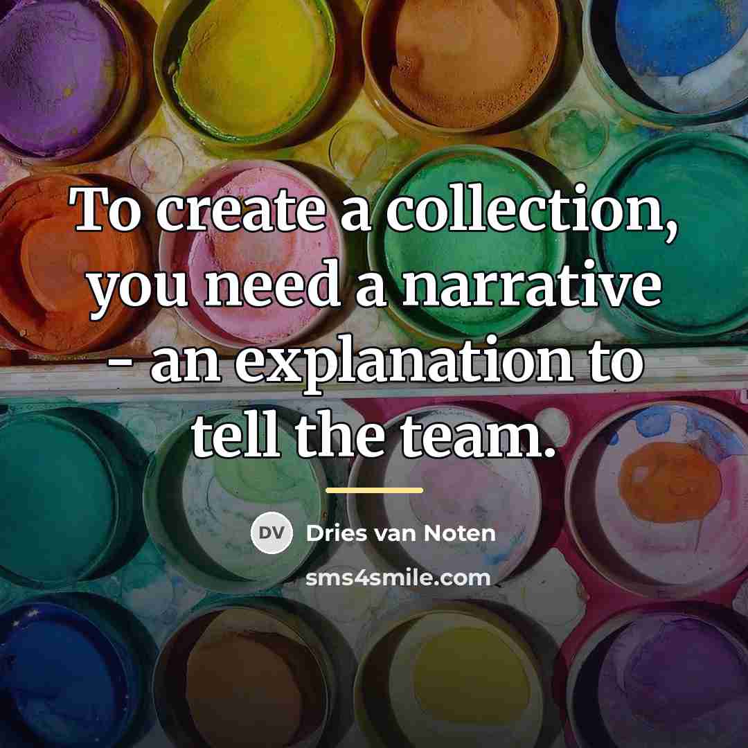 “To create a collection, you need a narrative - an…” quote by Dries van Noten