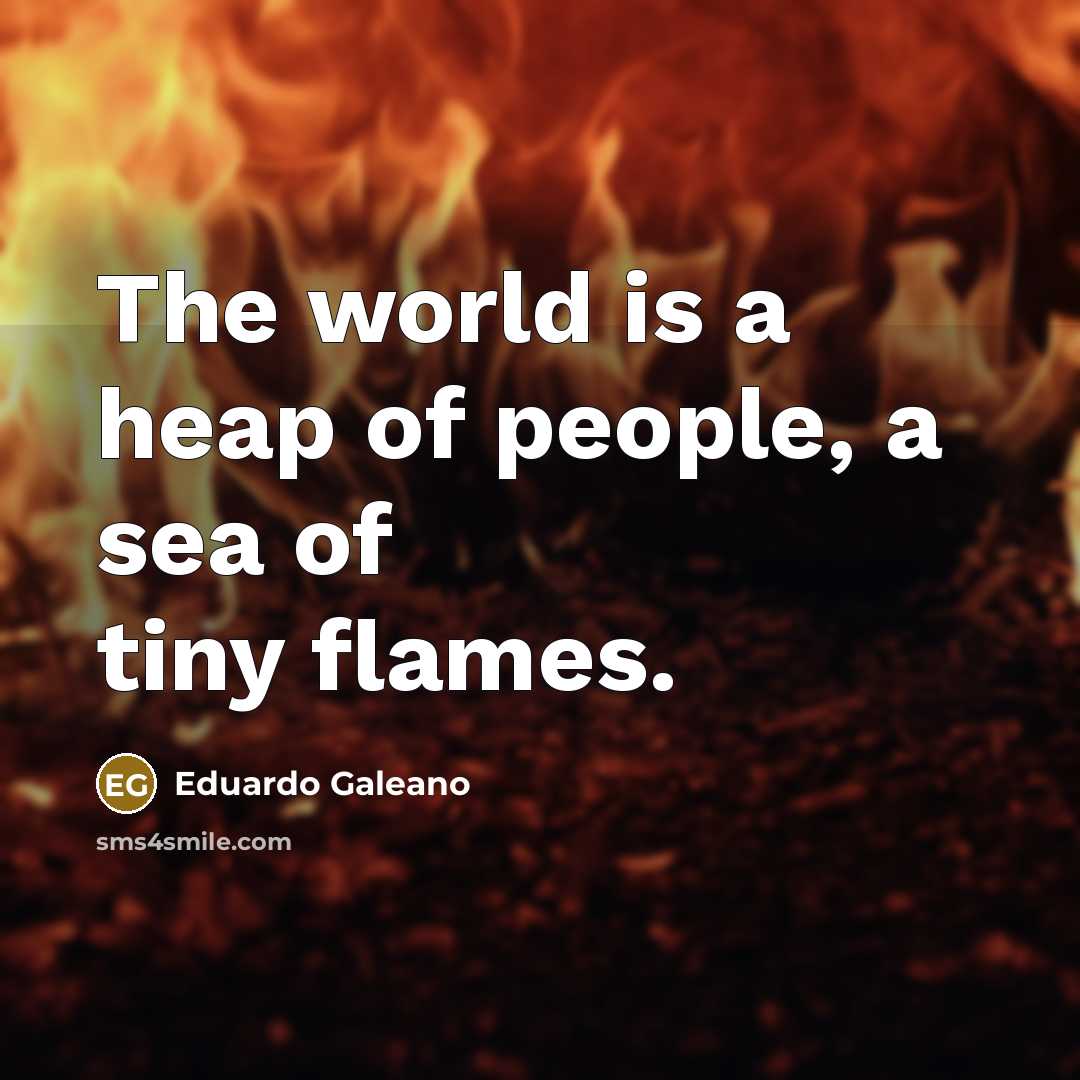 “The world is a heap of people, a sea of…” quote by Eduardo Galeano