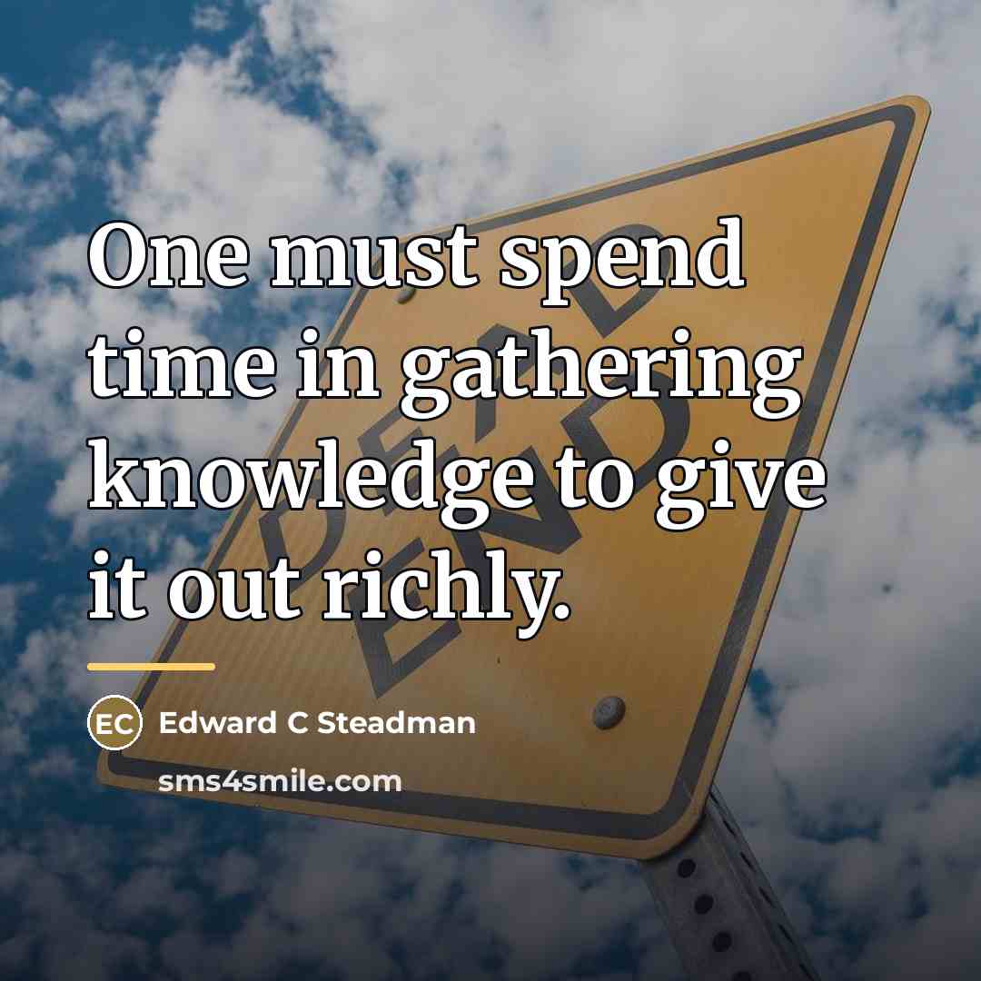 “One must spend time in gathering knowledge to give it…” quote by Anonymous